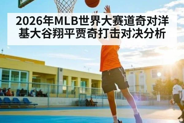 2026年MLB世界大赛道奇对洋基大谷翔平贾奇打击对决分析